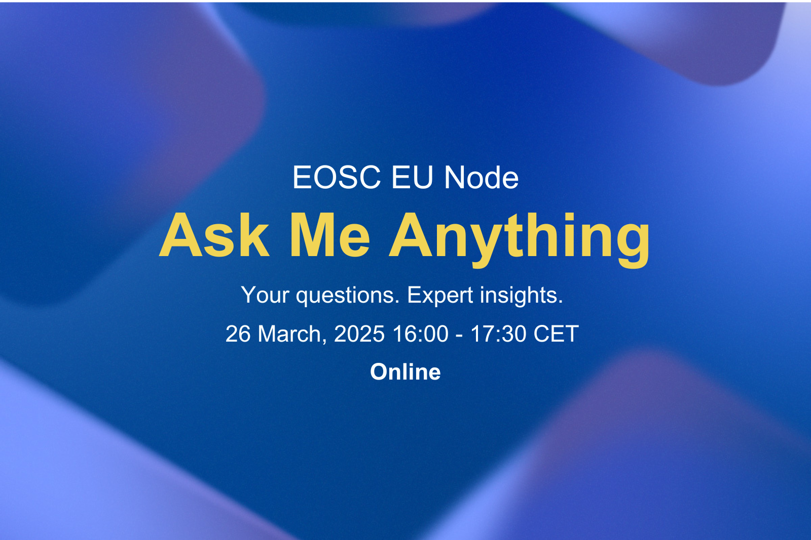 EOSC EU Node Ask Me Anything. Your questions. Expert insights. 26 March 16:00-17:30 CET. Online